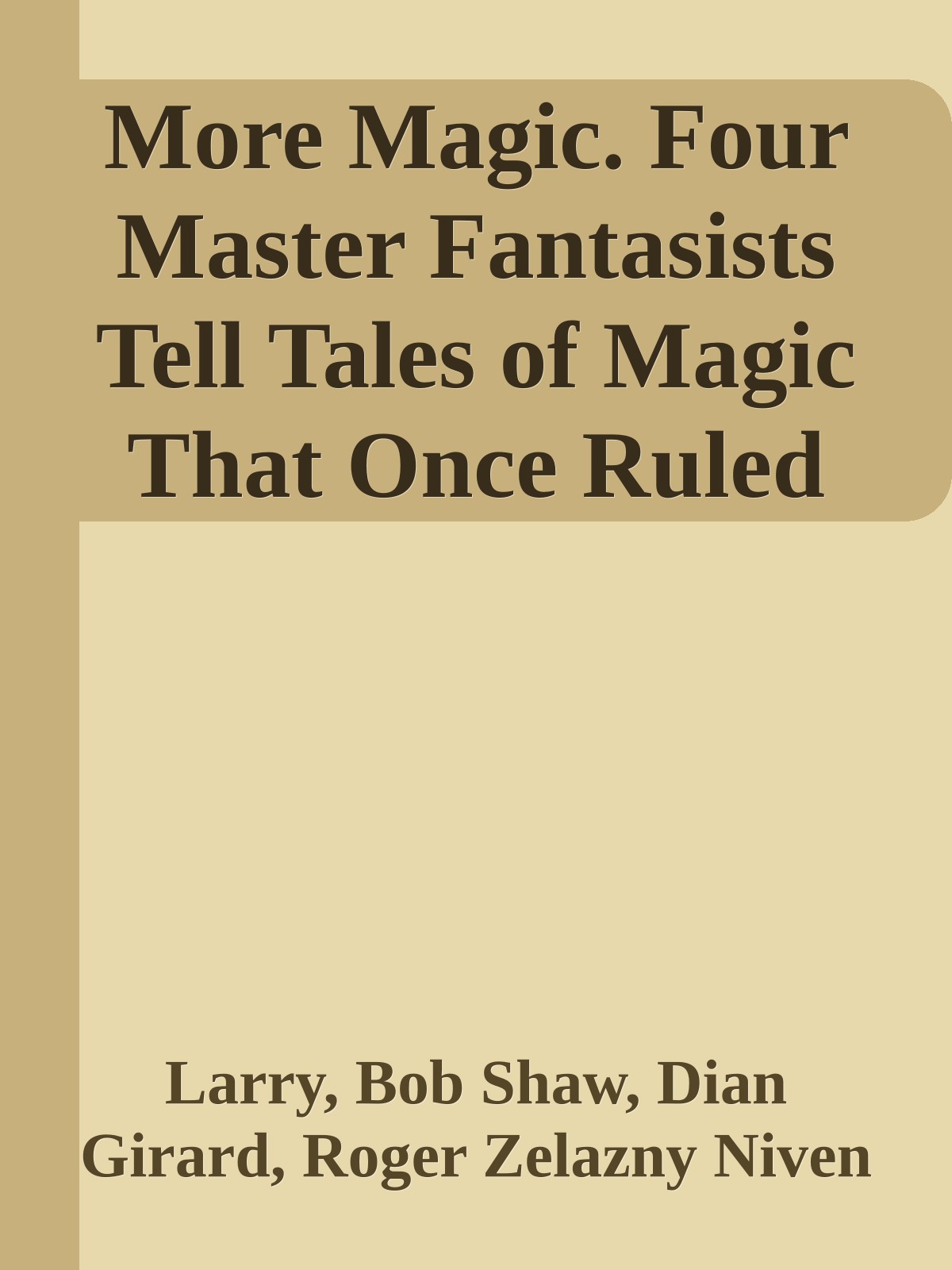 More Magic. Four Master Fantasists Tell Tales of Magic That Once Ruled the World: 'Lion in His Attic', 'Shadow of Wings', 'Talisman', 'Mana From Heaven'