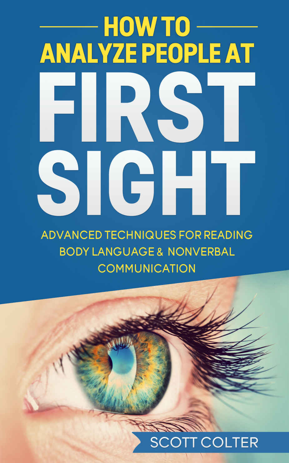How to Analyze People at First Sight: Advanced Techniques for Reading Body Language & Non-Verbal Communication (How To Analyze People, Psychology, Self ... To Read People) (Human Psychology Book 2)