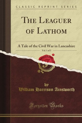The Leaguer of Lathom, a Tale of the Civil War in Lancashire
