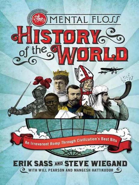 The Mental Floss History of the World: An Irreverent Romp Through Civilization's Best Bits