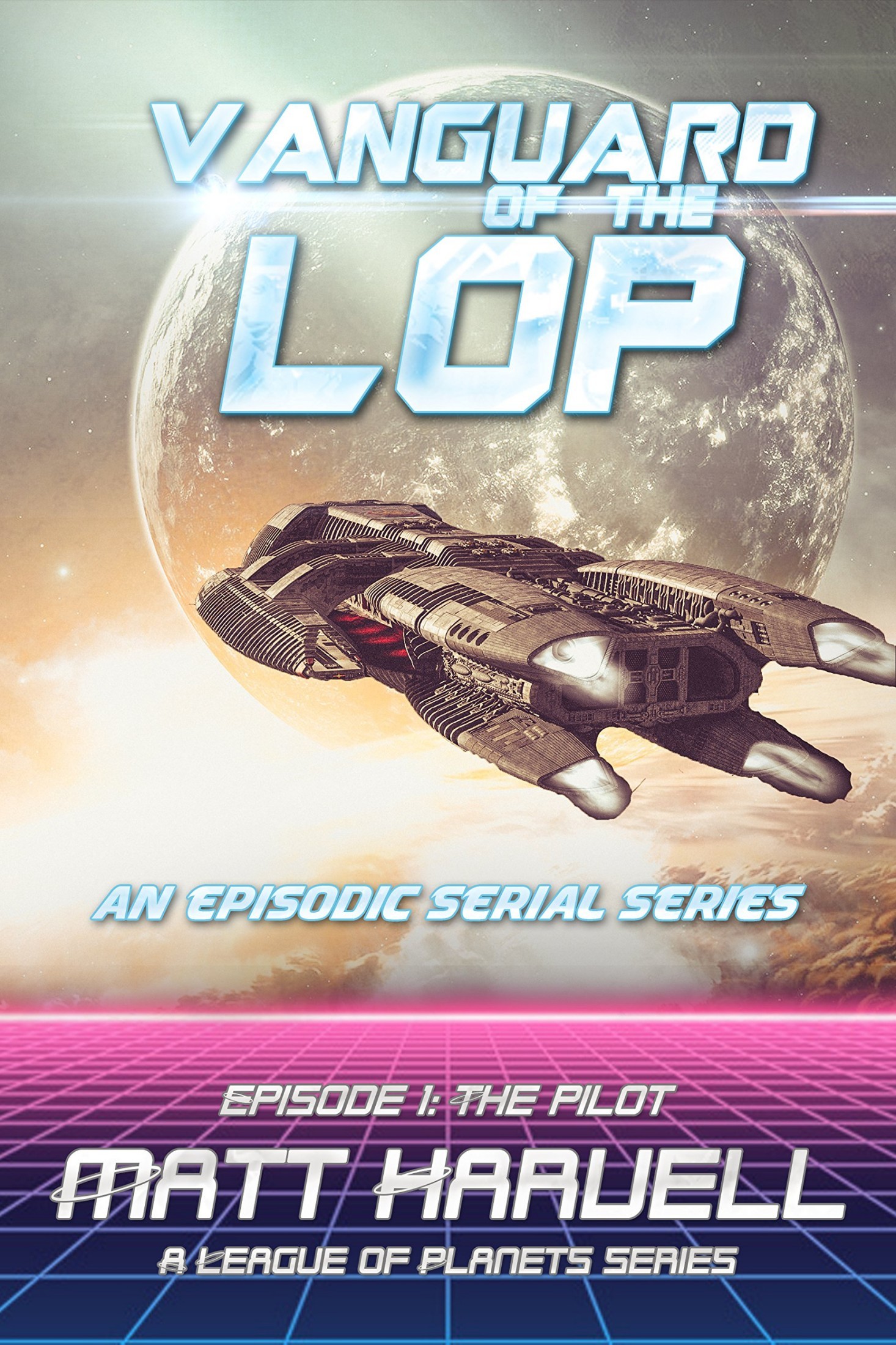 Vanguard of the LOP, Episode #1: The Pilot: A League of Planets Serial Series