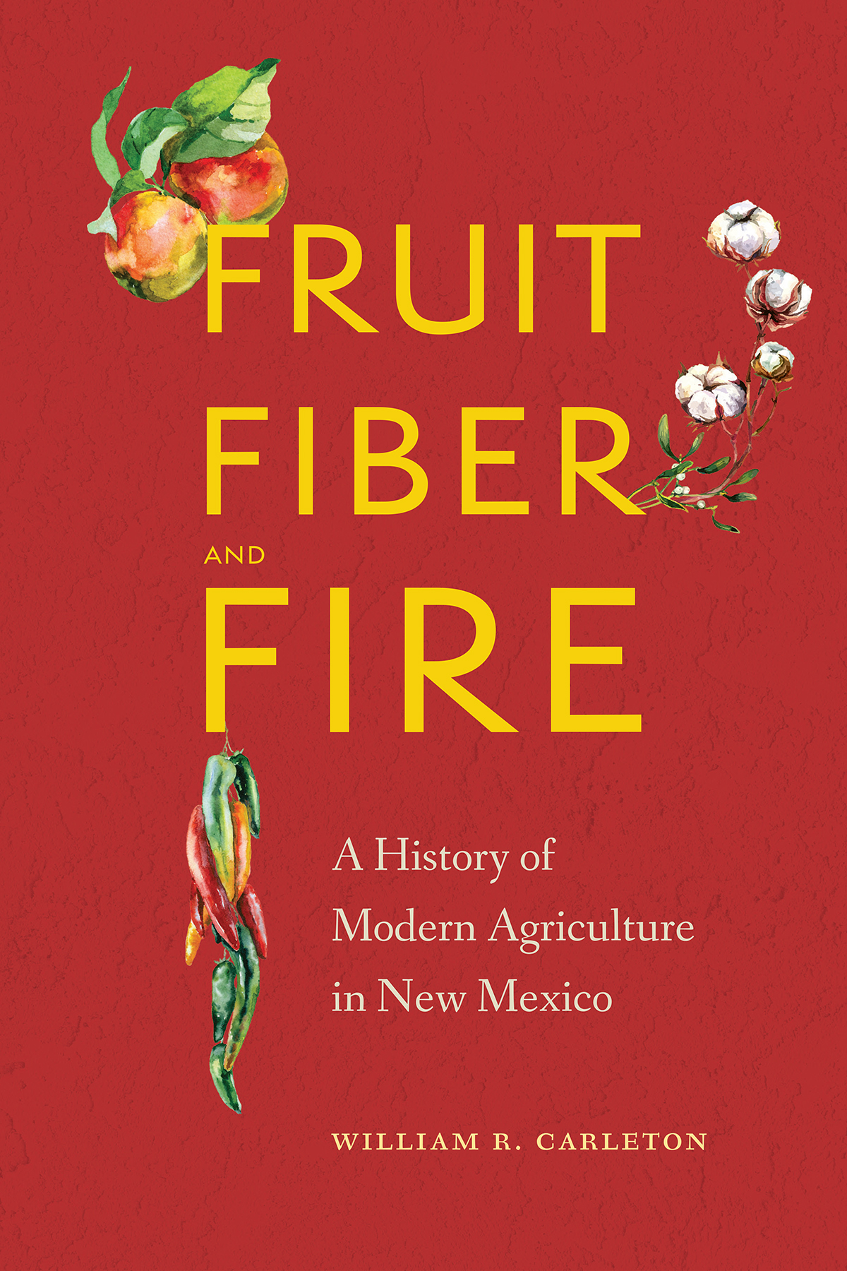 Fruit, Fiber, and Fire: A History of Modern Agriculture in New Mexico