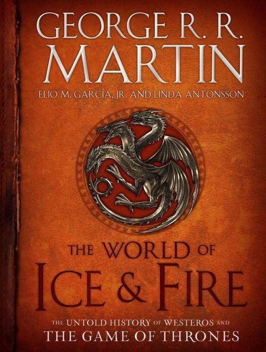 The World of Ice and Fire: The Untold History of Westeros and the Game of Thrones