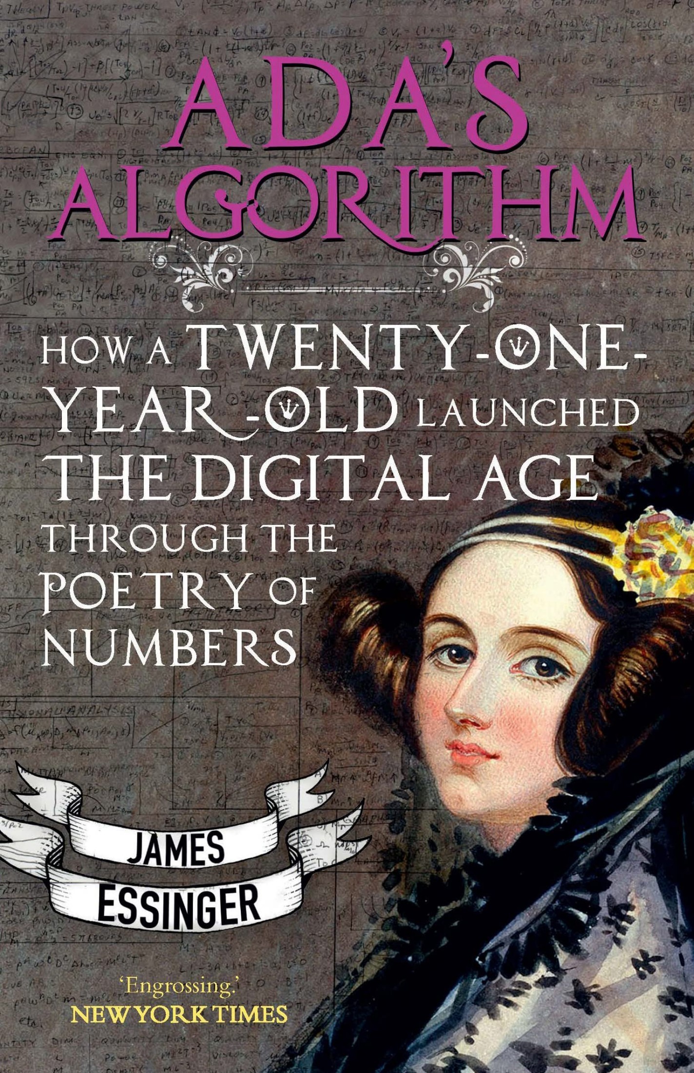 Ada's Algorithm: How Twenty-One-Year-Old Ada Lovelace Launched the Digital Age Through the Poetry of Numbers