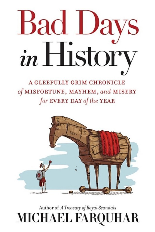 Bad Days in History: A Gleefully Grim Chronicle of Misfortune, Mayhem, and Misery for Every Day of the Year