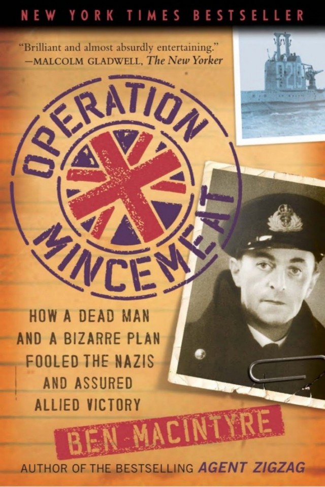 Operation Mincemeat: How a Dead Man and a Bizarre Plan Fooled the Nazis and Assured an Allied Victory