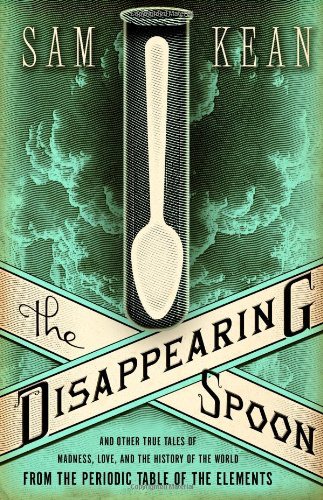 The Disappearing Spoon: And Other True Tales of Madness, Love, and the History of the World From the Periodic Table of the Elements