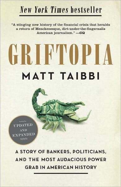 Griftopia: Bubble Machines, Vampire Squids, and the Long Con That Is Breaking America