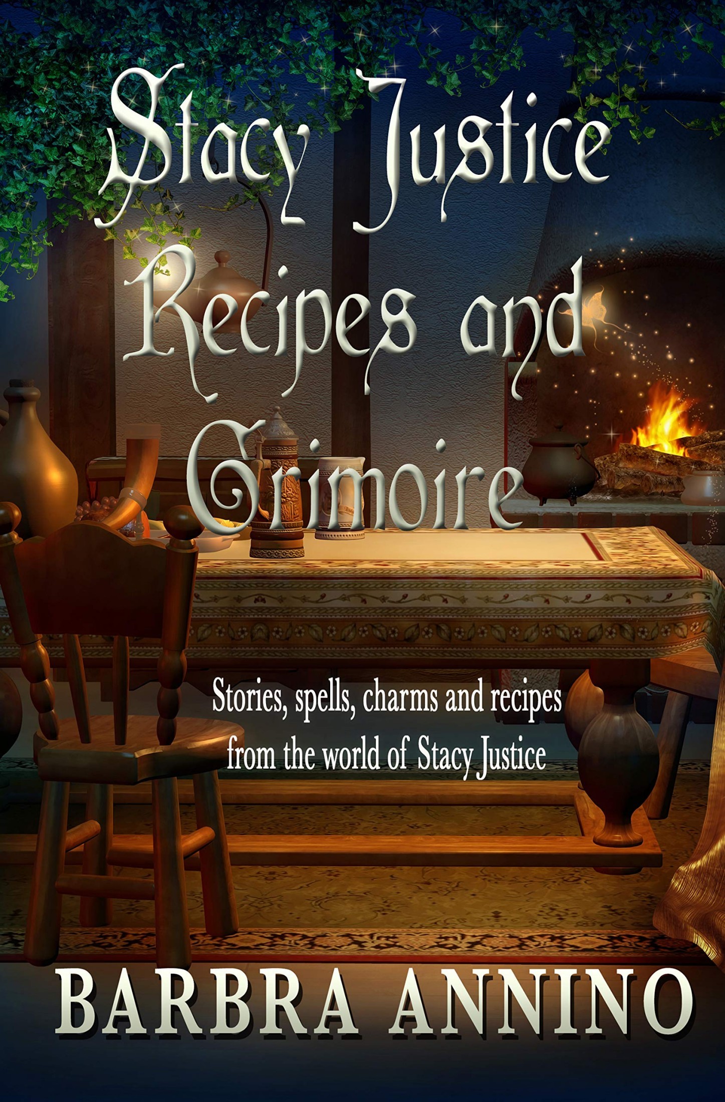 Stacy Justice Recipes and Grimoire: Potions, Spells, Charms, and Stories From the Magical World of Stacy Justice